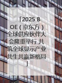 2025 BOE（京东方）全球供应伙伴大会隆重举行 共筑全球显示产业共生共赢新格局