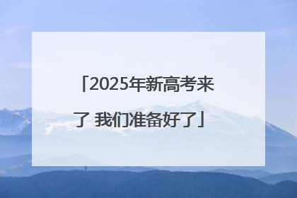 2025年新高考来了 我们准备好了