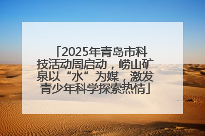 2025年青岛市科技活动周启动，崂山矿泉以“水”为媒，激发青少年科学探索热情