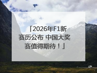 2026年F1新赛历公布 中国大奖赛值得期待！
