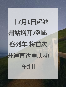 7月1日起池州站增开7列旅客列车 将首次开通直达重庆动车组