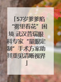 57岁爹爹陷“雾里看花”困境 武汉普瑞眼科专家“量眼定制”手术方案助其重见清晰视界
