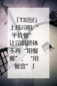 T3出行上线司机“平价餐” 让司机群体不再“用餐难”、“用餐贵”